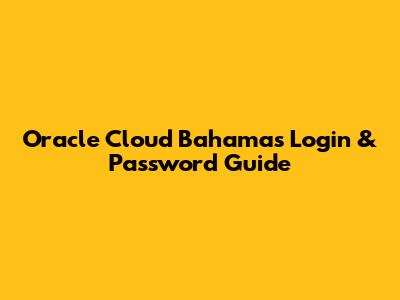 Oracle Cloud Bahamas Login & Password Guide