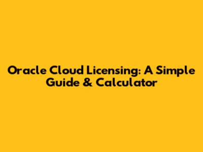 Oracle Cloud Licensing: A Simple Guide & Calculator