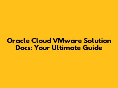 Oracle Cloud VMware Solution Docs: Your Ultimate Guide
