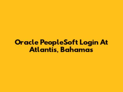 Oracle PeopleSoft Login At Atlantis, Bahamas