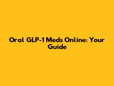 Oral GLP-1 Meds Online: Your Guide