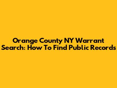 Orange County NY Warrant Search: How To Find Public Records