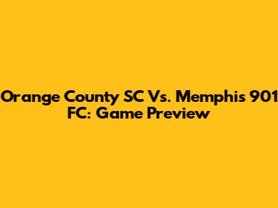 Orange County SC Vs. Memphis 901 FC: Game Preview