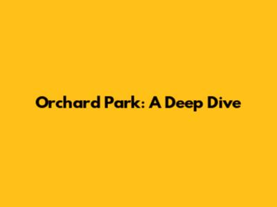 Orchard Park: A Deep Dive