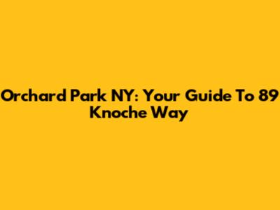 Orchard Park NY: Your Guide To 89 Knoche Way