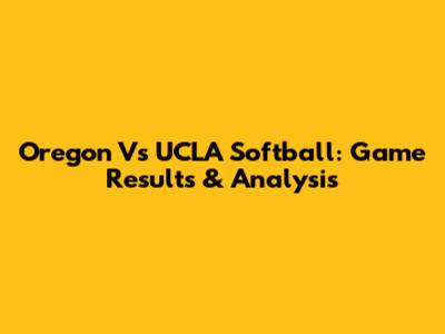 Oregon Vs UCLA Softball: Game Results & Analysis