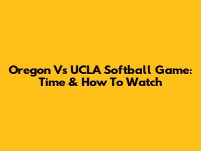Oregon Vs UCLA Softball Game: Time & How To Watch
