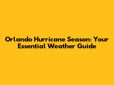 Orlando Hurricane Season: Your Essential Weather Guide