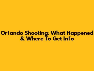 Orlando Shooting: What Happened & Where To Get Info
