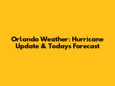 Orlando Weather: Hurricane Update & Today's Forecast