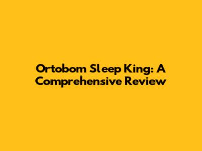 Ortobom Sleep King: A Comprehensive Review