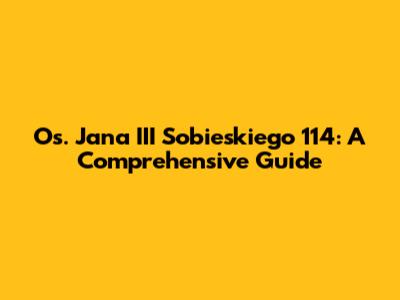 Os. Jana III Sobieskiego 114: A Comprehensive Guide