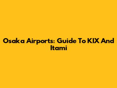 Osaka Airports: Guide To KIX And Itami