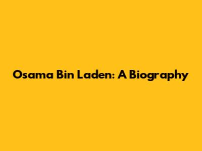 Osama Bin Laden: A Biography