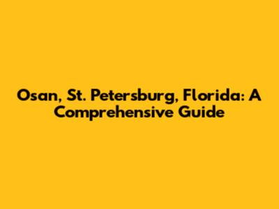Osan, St. Petersburg, Florida: A Comprehensive Guide