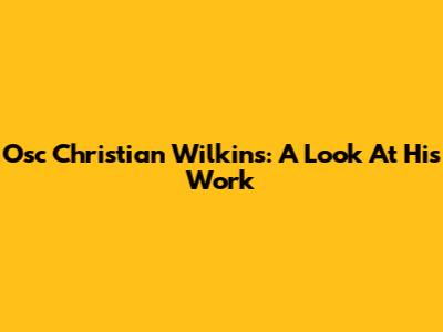 Osc Christian Wilkins: A Look At His Work