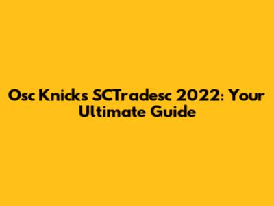 Osc Knicks SCTradesc 2022: Your Ultimate Guide