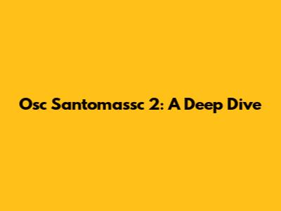 Osc Santomassc 2: A Deep Dive