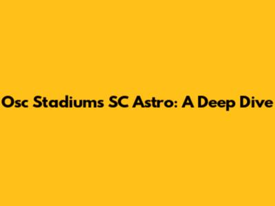 Osc Stadiums SC Astro: A Deep Dive