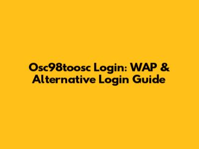 Osc98toosc Login: WAP & Alternative Login Guide