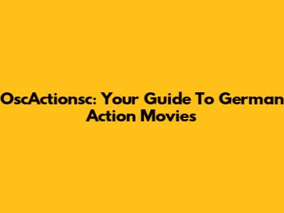 OscActionsc: Your Guide To German Action Movies