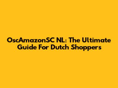 OscAmazonSC NL: The Ultimate Guide For Dutch Shoppers