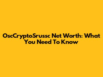 OscCryptoSrussc Net Worth: What You Need To Know