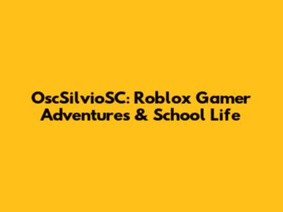 OscSilvioSC: Roblox Gamer Adventures & School Life