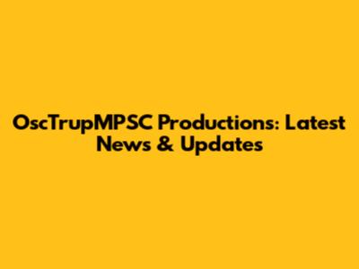 OscTrupMPSC Productions: Latest News & Updates