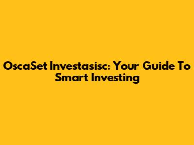 OscaSet Investasisc: Your Guide To Smart Investing