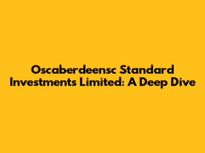 Oscaberdeensc Standard Investments Limited: A Deep Dive