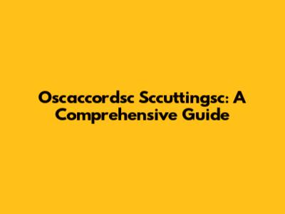 Oscaccordsc Sccuttingsc: A Comprehensive Guide
