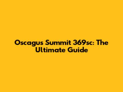 Oscagus Summit 369sc: The Ultimate Guide