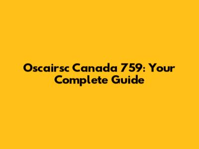 Oscairsc Canada 759: Your Complete Guide