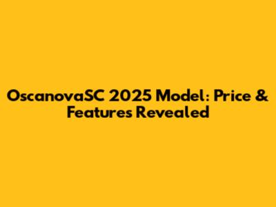 OscanovaSC 2025 Model: Price & Features Revealed