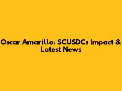 Oscar Amarillo: SCUSDC's Impact & Latest News