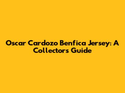 Oscar Cardozo Benfica Jersey: A Collector's Guide