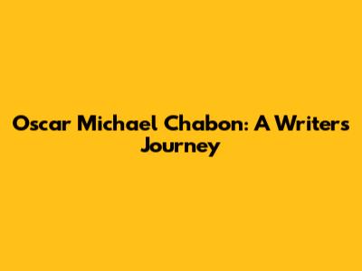 Oscar Michael Chabon: A Writer's Journey