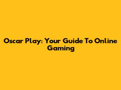 Oscar Play: Your Guide To Online Gaming