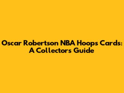 Oscar Robertson NBA Hoops Cards: A Collector's Guide