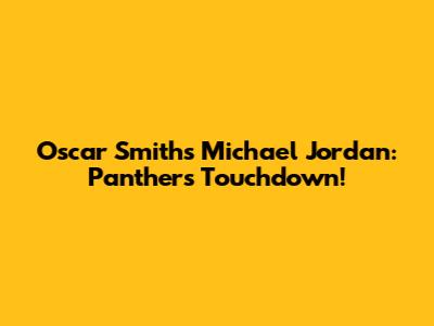 Oscar Smith's Michael Jordan: Panthers Touchdown!