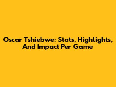 Oscar Tshiebwe: Stats, Highlights, And Impact Per Game