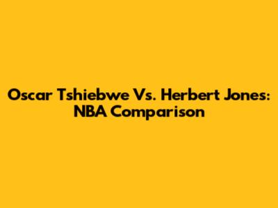 Oscar Tshiebwe Vs. Herbert Jones: NBA Comparison