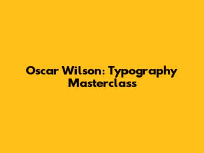 Oscar Wilson: Typography Masterclass