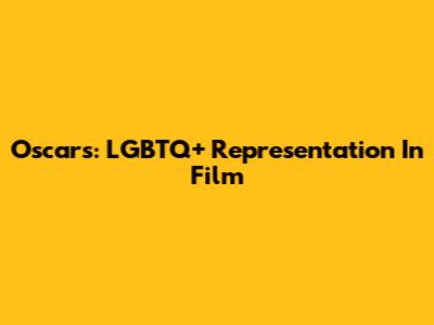 Oscars: LGBTQ+ Representation In Film