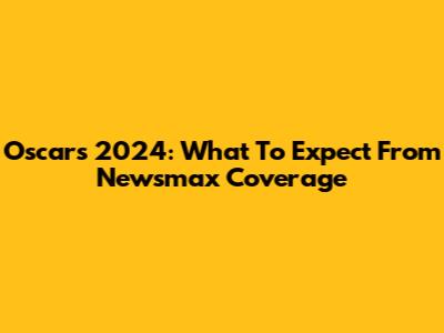 Oscars 2024: What To Expect From Newsmax Coverage