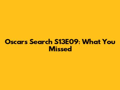 Oscars Search S13E09: What You Missed