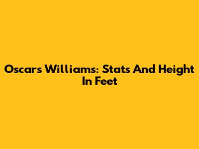 Oscars Williams: Stats And Height In Feet