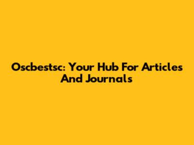Oscbestsc: Your Hub For Articles And Journals