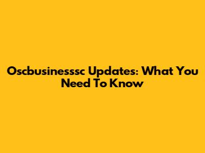Oscbusinesssc Updates: What You Need To Know